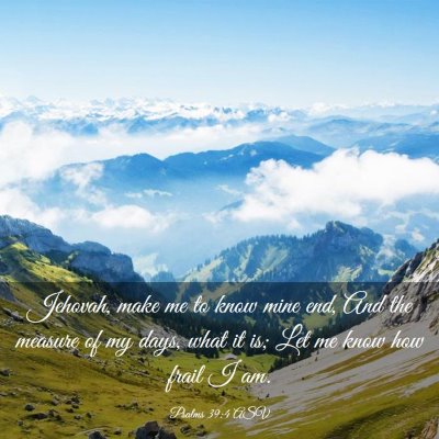 Picture 03 - Psalms 39:4 ASV - Jehovah, make me to know mine end, And the - Bible Verse Picture