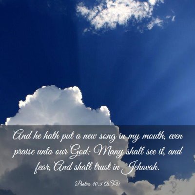 Picture 03 - Psalms 40:3 ASV - And he hath put a new song in my mouth, even - Bible Verse Picture