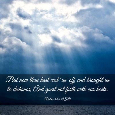 Picture 03 - Psalms 44:9 ASV - But now thou hast cast `us' off, and brought us - Bible Verse Picture