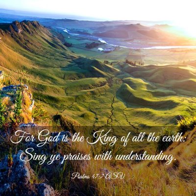Picture 03 - Psalms 47:7 ASV - For God is the King of all the earth: Sing ye - Bible Verse Picture