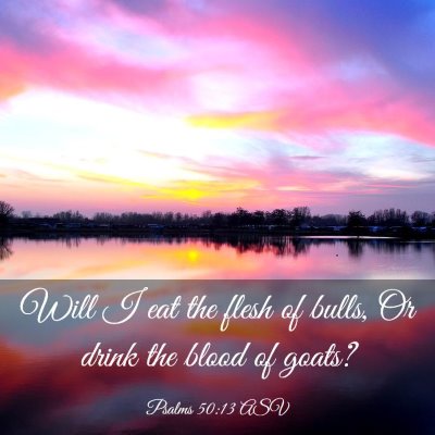 Picture 03 - Psalms 50:13 ASV - Will I eat the flesh of bulls, Or drink the blood - Bible Verse Picture