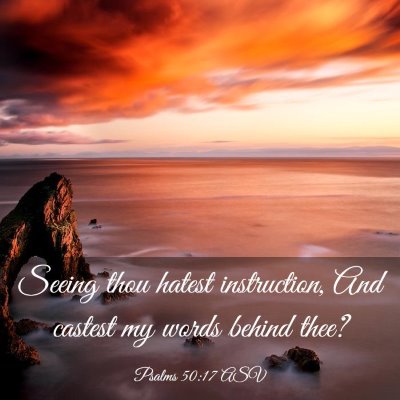 Picture 03 - Psalms 50:17 ASV - Seeing thou hatest instruction, And castest my - Bible Verse Picture