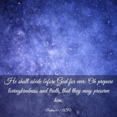Picture 03 - Psalms 61:7 ASV - He shall abide before God for ever: Oh prepare - Bible Verse Picture
