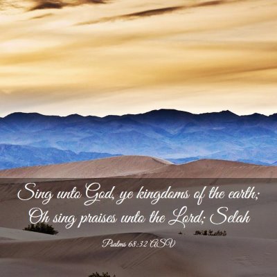 Picture 03 - Psalms 68:32 ASV - Sing unto God, ye kingdoms of the earth; Oh sing - Bible Verse Picture