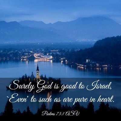 Picture 03 - Psalms 73:1 ASV - Surely God is good to Israel, `Even' to such as - Bible Verse Picture