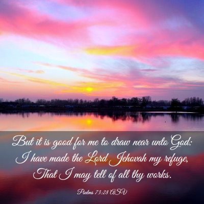 Picture 03 - Psalms 73:28 ASV - But it is good for me to draw near unto God: I - Bible Verse Picture