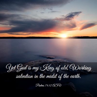 Picture 03 - Psalms 74:12 ASV - Yet God is my King of old, Working salvation in - Bible Verse Picture