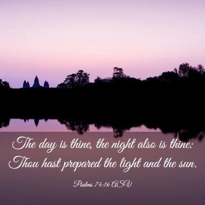 Picture 03 - Psalms 74:16 ASV - The day is thine, the night also is thine: Thou - Bible Verse Picture