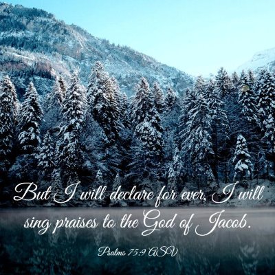 Picture 03 - Psalms 75:9 ASV - But I will declare for ever, I will sing praises - Bible Verse Picture