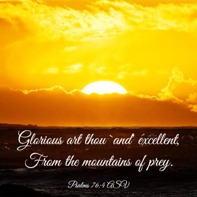 Picture 03 - Psalms 76:4 ASV - Glorious art thou `and' excellent, From the - Bible Verse Picture