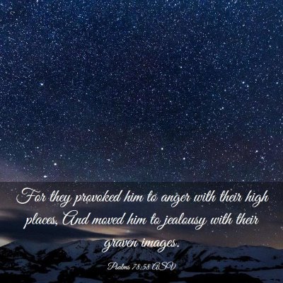 Picture 03 - Psalms 78:58 ASV - For they provoked him to anger with their high - Bible Verse Picture