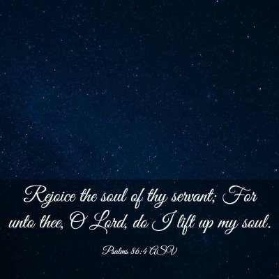 Picture 03 - Psalms 86:4 ASV - Rejoice the soul of thy servant; For unto thee, O - Bible Verse Picture