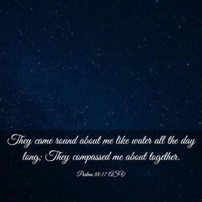 Picture 03 - Psalms 88:17 ASV - They came round about me like water all the day - Bible Verse Picture