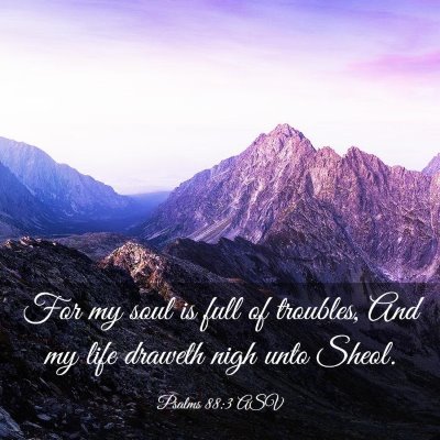 Picture 03 - Psalms 88:3 ASV - For my soul is full of troubles, And my life - Bible Verse Picture