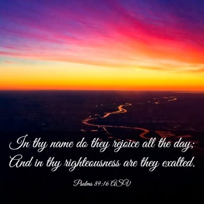 Picture 03 - Psalms 89:16 ASV - In thy name do they rejoice all the day; And in - Bible Verse Picture