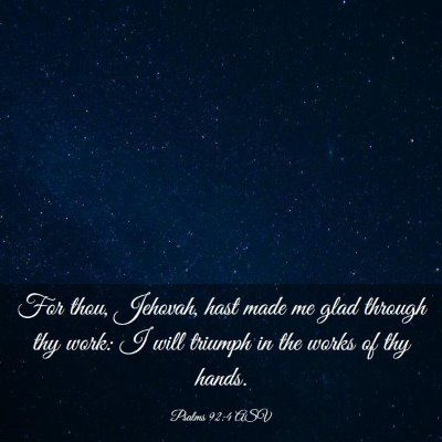 Picture 03 - Psalms 92:4 ASV - For thou, Jehovah, hast made me glad through thy - Bible Verse Picture