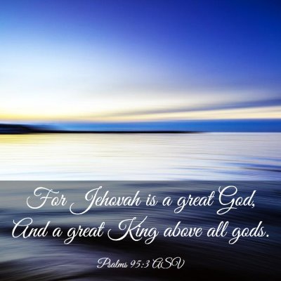 Picture 03 - Psalms 95:3 ASV - For Jehovah is a great God, And a great King - Bible Verse Picture
