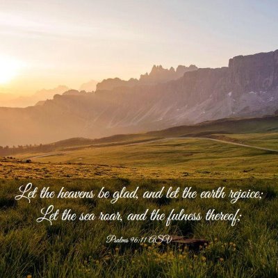 Picture 03 - Psalms 96:11 ASV - Let the heavens be glad, and let the earth - Bible Verse Picture