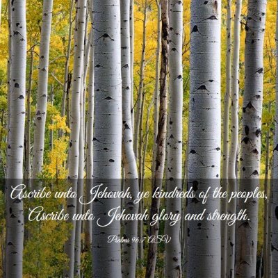 Picture 03 - Psalms 96:7 ASV - Ascribe unto Jehovah, ye kindreds of the peoples, - Bible Verse Picture