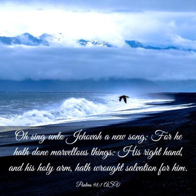 Picture 03 - Psalms 98:1 ASV - Oh sing unto Jehovah a new song; For he hath done - Bible Verse Picture