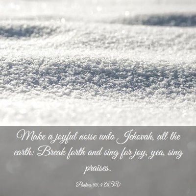 Picture 03 - Psalms 98:4 ASV - Make a joyful noise unto Jehovah, all the earth: - Bible Verse Picture