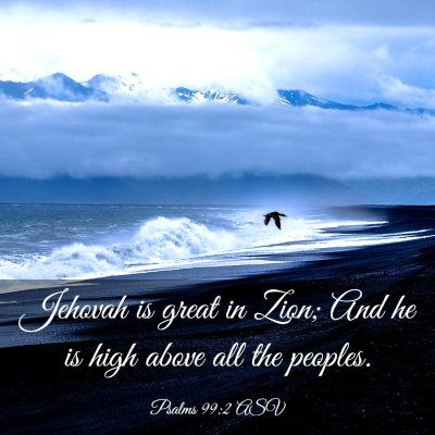 Picture 03 - Psalms 99:2 ASV - Jehovah is great in Zion; And he is high above - Bible Verse Picture
