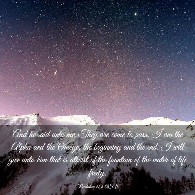 Picture 03 - Revelation 21:6 ASV - And he said unto me, They are come to pass. I am - Bible Verse Picture