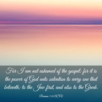 Picture 03 - Romans 1:16 ASV - For I am not ashamed of the gospel: for it is the - Bible Verse Picture