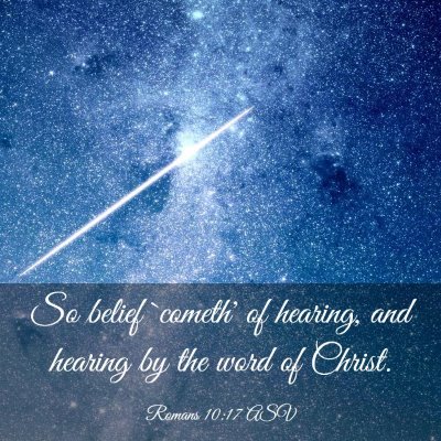 Picture 03 - Romans 10:17 ASV - So belief `cometh' of hearing, and hearing by the - Bible Verse Picture