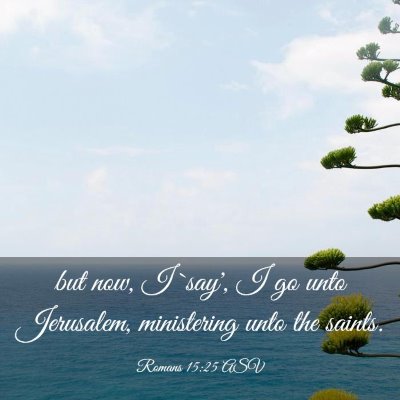 Picture 03 - Romans 15:25 ASV - but now, I `say', I go unto Jerusalem, - Bible Verse Picture