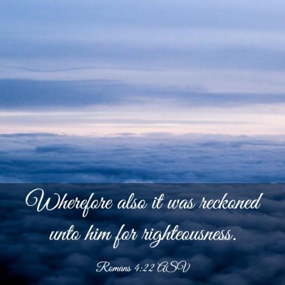 Picture 03 - Romans 4:22 ASV - Wherefore also it was reckoned unto him for - Bible Verse Picture