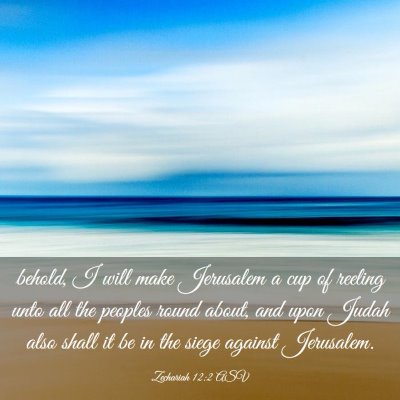 Picture 03 - Zechariah 12:2 ASV - behold, I will make Jerusalem a cup of reeling - Bible Verse Picture