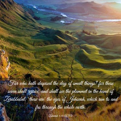Picture 03 - Zechariah 4:10 ASV - For who hath despised the day of small things? - Bible Verse Picture