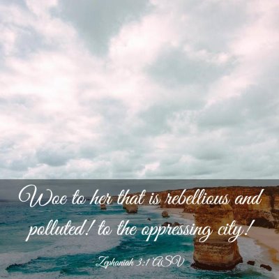 Picture 03 - Zephaniah 3:1 ASV - Woe to her that is rebellious and polluted! to - Bible Verse Picture