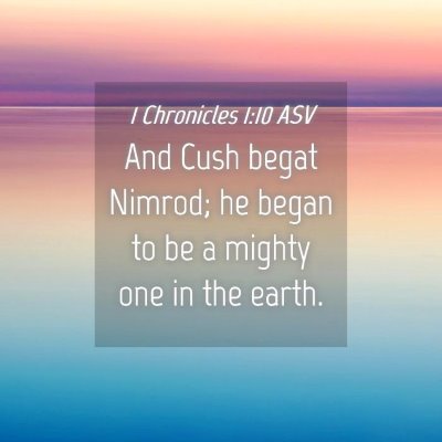 Picture 04 - 1 Chronicles 1:10 ASV - And Cush begat Nimrod; he began to be a mighty - Bible Verse Picture