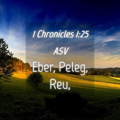 Picture 04 - 1 Chronicles 1:25 ASV - Eber, Peleg, - Bible Verse Picture