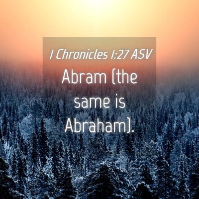 Picture 04 - 1 Chronicles 1:27 ASV - Abram (the same is - Bible Verse Picture