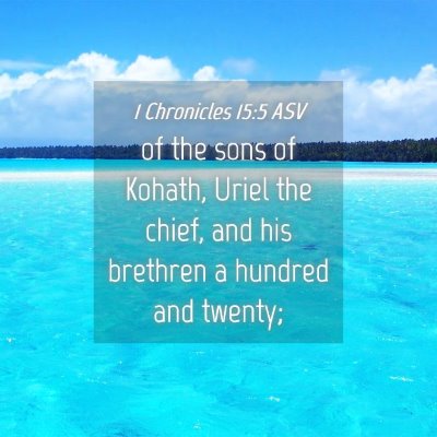 Picture 04 - 1 Chronicles 15:5 ASV - of the sons of Kohath, Uriel the chief, and his - Bible Verse Picture