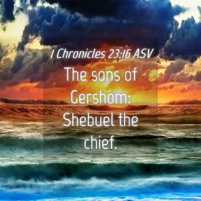Picture 04 - 1 Chronicles 23:16 ASV - The sons of Gershom: Shebuel the - Bible Verse Picture