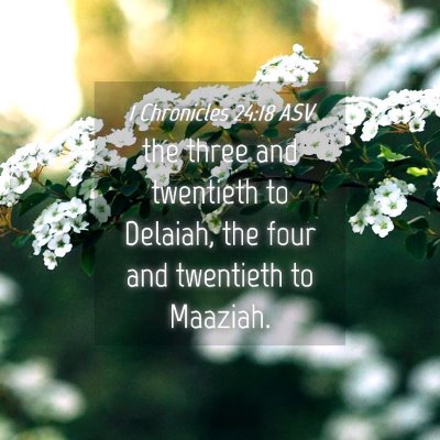 Picture 04 - 1 Chronicles 24:18 ASV - the three and twentieth to Delaiah, the four and - Bible Verse Picture