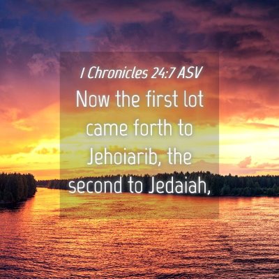 Picture 04 - 1 Chronicles 24:7 ASV - Now the first lot came forth to Jehoiarib, the - Bible Verse Picture