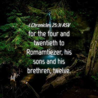 Picture 04 - 1 Chronicles 25:31 ASV - for the four and twentieth to Romamtiezer, his - Bible Verse Picture