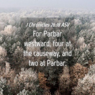 Picture 04 - 1 Chronicles 26:18 ASV - For Parbar westward, four at the causeway, and - Bible Verse Picture