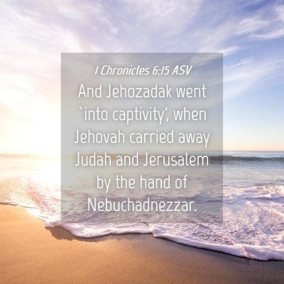 Picture 04 - 1 Chronicles 6:15 ASV - And Jehozadak went `into captivity', when Jehovah - Bible Verse Picture