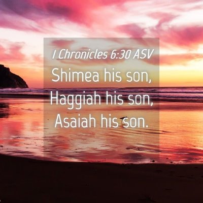 Picture 04 - 1 Chronicles 6:30 ASV - Shimea his son, Haggiah his son, Asaiah his - Bible Verse Picture