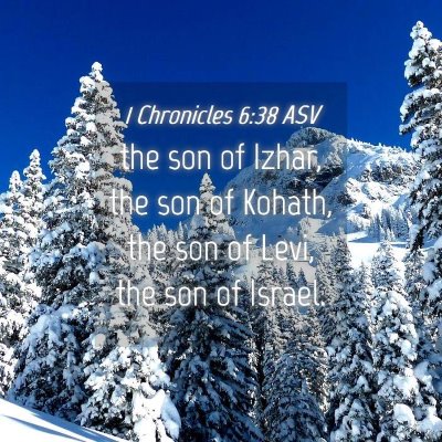 Picture 04 - 1 Chronicles 6:38 ASV - the son of Izhar, the son of Kohath, the son of - Bible Verse Picture