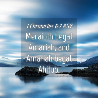 Picture 04 - 1 Chronicles 6:7 ASV - Meraioth begat Amariah, and Amariah begat - Bible Verse Picture
