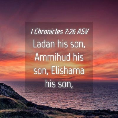Picture 04 - 1 Chronicles 7:26 ASV - Ladan his son, Ammihud his son, Elishama his - Bible Verse Picture