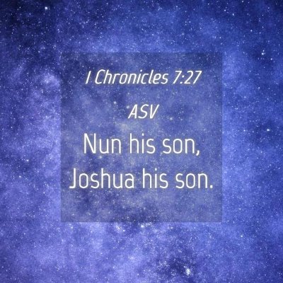 Picture 04 - 1 Chronicles 7:27 ASV - Nun his son, Joshua his - Bible Verse Picture