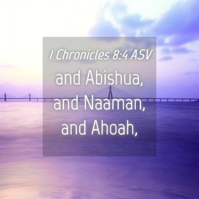 Picture 04 - 1 Chronicles 8:4 ASV - and Abishua, and Naaman, and - Bible Verse Picture